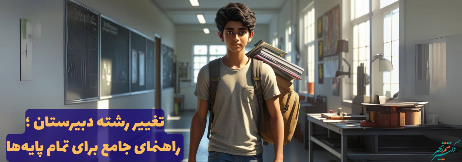 تغییر رشته دبیرستان ؛ راهنمای جامع برای تمام پایه‌ها